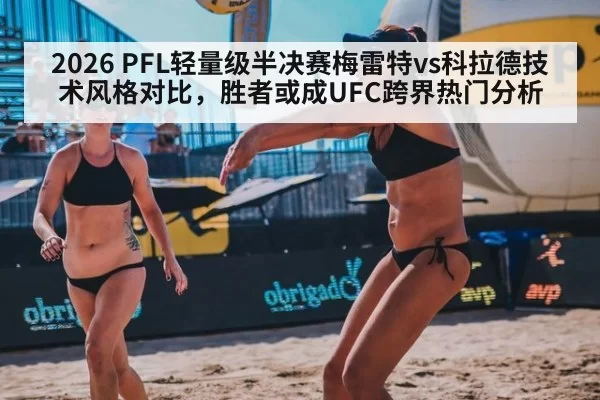 2026 PFL轻量级半决赛梅雷特vs科拉德技术风格对比,胜者或成UFC跨界热门分析