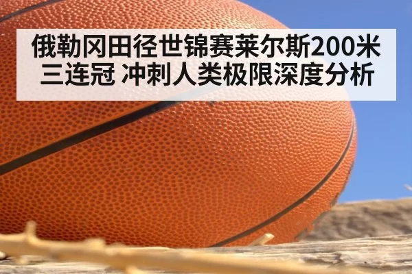 俄勒冈田径世锦赛莱尔斯200米三连冠 冲刺人类极限深度分析