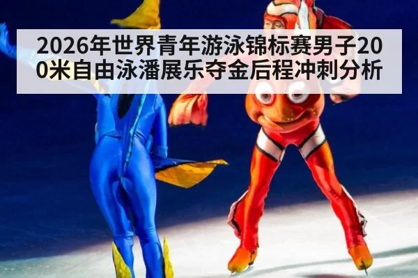 2026年世界青年游泳锦标赛男子200米自由泳潘展乐夺金后程冲刺分析