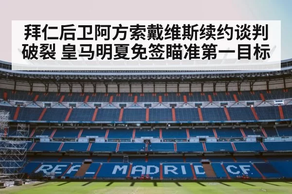 拜仁后卫阿方索戴维斯续约谈判破裂 皇马明夏免签瞄准第一目标