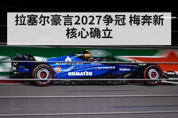 拉塞尔豪言2027争冠 梅奔新核心确立