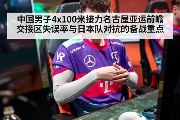 中国男子4x100米接力名古屋亚运前瞻 交接区失误率与日本队对抗的备战重点